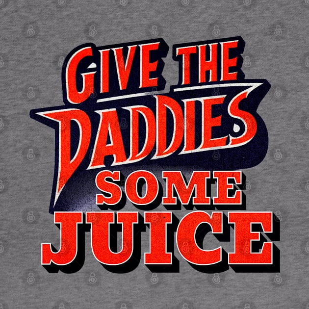 GIVE THE DADDIES SOME JUICE by Imaginate